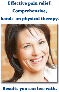 Effective pain relief. Comprehensive, hands-on physical therapy. Results you can live with.