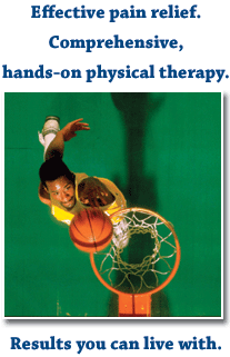 Effective pain relief. Comprehensive, hands-on physical therapy. Results you can live with.